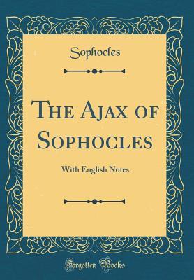 Download The Ajax of Sophocles: With English Notes (Classic Reprint) - Sophocles Sophocles file in PDF