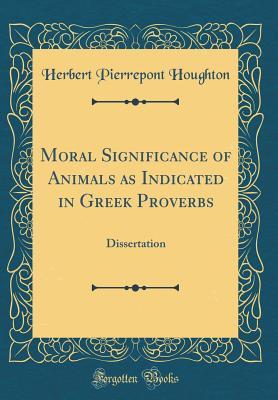 Full Download Moral Signiﬁcance of Animals as Indicated in Greek Proverbs: Dissertation (Classic Reprint) - Herbert Pierrepont Houghton | ePub