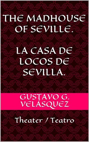 Download the madhouse of seville. La casa de locos de sevilla.: Theater/Teatro - Gustavo G. Velásquez file in ePub