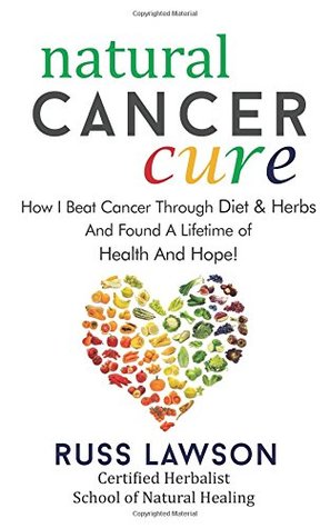 Full Download Natural Cancer Cure: How I beat Cancer through diet and herbs and found a life of health and hope (Health, Hope and Herbs) - Russ Lawson file in ePub