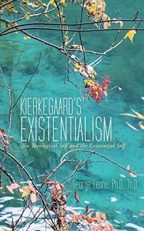 Read Online Kierkegaard’S Existentialism: The Theological Self and the Existential Self - George Leone Ph.D. Th.D. file in PDF