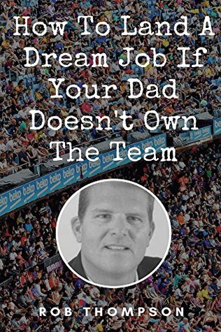 Download How To Land A Dream Job If Your Dad Doesn't Own The Team - Rob Thompson file in PDF
