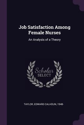 Download Job Satisfaction Among Female Nurses: An Analysis of a Theory - Edward Calhoun Taylor file in PDF