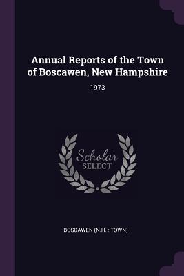 Read Annual Reports of the Town of Boscawen, New Hampshire: 1973 - Boscawen New Hampshire file in ePub