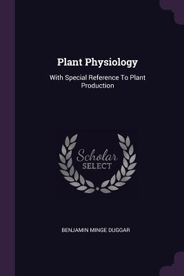 Full Download Plant Physiology: With Special Reference to Plant Production - Benjamin Minge Duggar | PDF