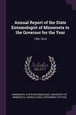 Read Online Annual Report of the State Entomologist of Minnesota to the Governor for the Year: 15th 1914 - Minnesota State Entomologist | PDF