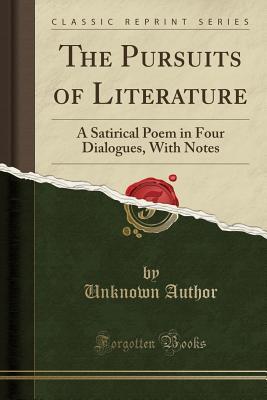 Read The Pursuits of Literature: A Satirical Poem in Four Dialogues, with Notes (Classic Reprint) - Unknown | PDF