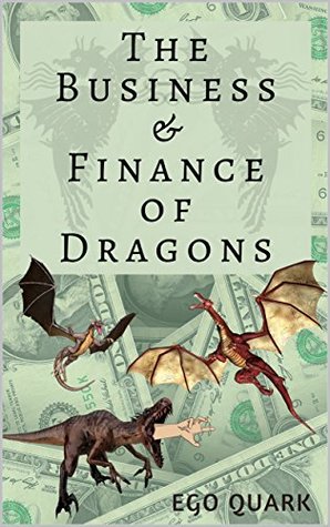 Full Download The Business & Finance of Dragons (Promethean Ironic Pamphlet Series (PIPS) Book 48) - Ego Quark file in ePub