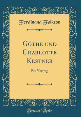 Read Online G�the Und Charlotte Kestner: Ein Vortrag (Classic Reprint) - Ferdinand Falkson | ePub