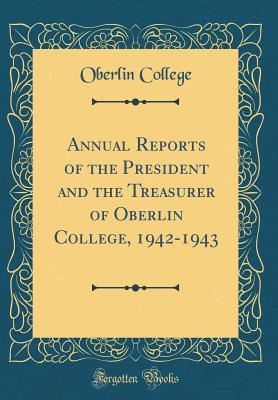Full Download Annual Reports of the President and the Treasurer of Oberlin College, 1942-1943 (Classic Reprint) - Oberlin College file in PDF