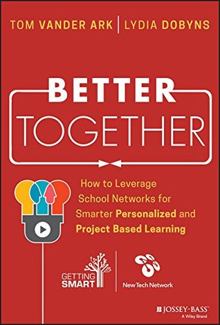 Full Download Better Together: How to Leverage School Networks For Smarter Personalized and Project Based Learning - Tom Vander Ark file in PDF