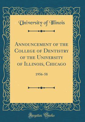 Read Announcement of the College of Dentistry of the University of Illinois, Chicago: 1956-58 (Classic Reprint) - University of Illinois | PDF