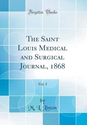 Read The Saint Louis Medical and Surgical Journal, 1868, Vol. 5 (Classic Reprint) - M L Linton | ePub