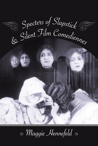 Read Online Specters of Slapstick and Silent Film Comediennes - Maggie Hennefeld | ePub