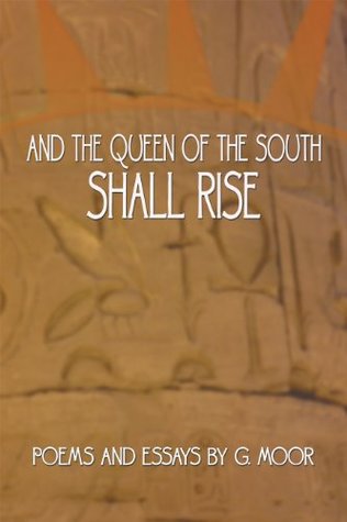 Download And the Queen of the South Shall Rise: Poems and Essays by G. Moor - G. Moor | PDF