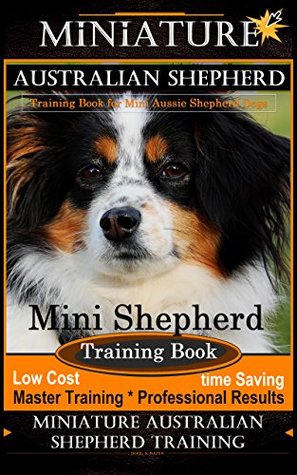 Read Miniature Australian Shepherd Training Book for Mini Aussie Shepherd Dogs By D!G THIS DOG Training: Mini Shepherd Training Book - Master Training * Professional Results, Miniature Shepherd Training - Doug K. Naiyn file in PDF