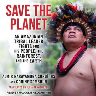Full Download Save the Planet: An Amazonian Tribal Leader Fights for His People, the Rainforest, and the Earth - Corine Sombrun | PDF