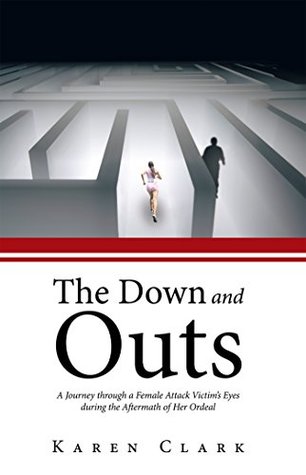 Full Download The Down and Outs: A Journey Through a Female Attack Victim’S Eyes During the Aftermath of Her Ordeal - Karen Clark | PDF