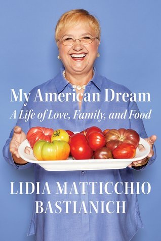 Read Online My American Dream: A Life of Love, Family, and Food - Lidia Matticchio Bastianich | PDF