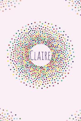 Read Online Claire.: Claire Personalized Dot Grid Journal Notebook. Attractive Girly Personalized Name Bright Modern Stylish Journal for Girls. - Glitzy Designs | ePub