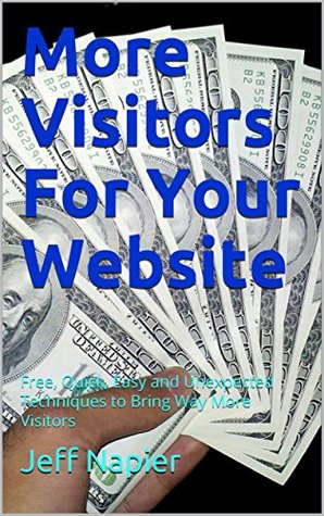 Read Online More Visitors For Your Website: Free, Quick, Easy and Unexpected Techniques to Bring Way More Visitors - Jeff Napier file in PDF