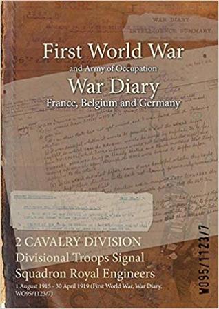 Read 2 Cavalry Division Divisional Troops Signal Squadron Royal Engineers: 1 August 1915 - 30 April 1919 (First World War, War Diary, Wo95/1123/7) - British War Office | PDF