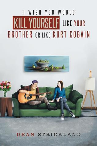 Read I Wish You Would Kill Yourself Like Your Brother or Like Kurt Cobain - Dean Strickland file in PDF