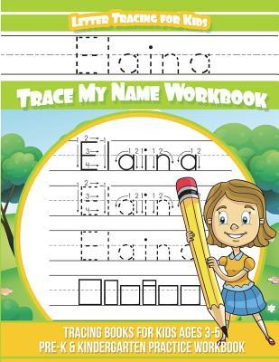 Full Download Elaina Letter Tracing for Kids Trace My Name Workbook: Tracing Books for Kids Ages 3 - 5 Pre-K & Kindergarten Practice Workbook - Yolie Davis | PDF