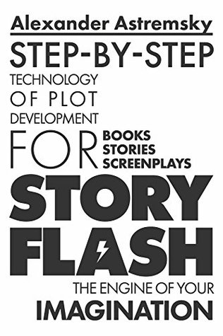 Read Online Story-Flash: Step-by-Step Technology of Plot Development (how to write a screenplay, screenwriting book, script writing, write a book, write suspense,  story structure (Story-Flash System Book 1) - Alexander Astremsky | ePub
