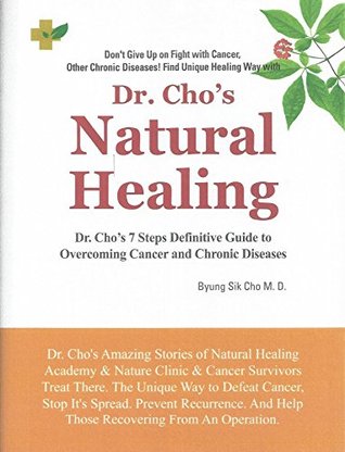 Read Dr Cho's Natural Healing: Dr Cho's 7 Steps Definitive Guide to Overcoming Cancer and Chronic Diseases (First Edition) Hardcover- July 10,2015 by Byung Sik Cho M.D.(Author) - Byung Sik Cho | ePub