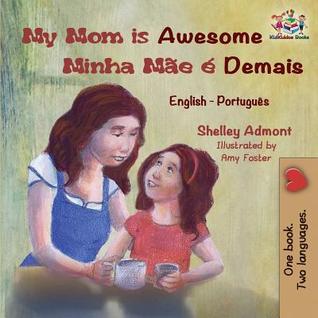 Read Online My Mom Is Awesome (English Portuguese Children's Book): Brazilian Portuguese Book for Kids - Shelley Admont | PDF