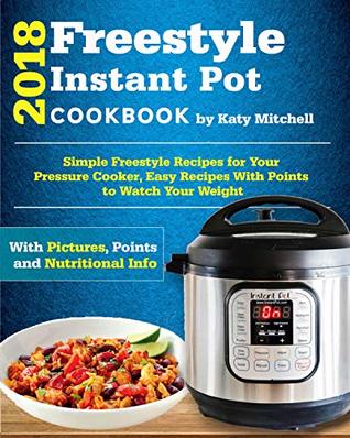 Download Freestyle 2018 Instant Pot Cookbook: Simple Freestyle Recipes For Your Pressure Cooker, Easy Recipes With Points to Watch Your Weight - Katy Mitchell | ePub