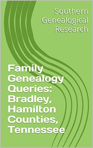 Read Family Genealogy Queries: Bradley, Hamilton Counties, Tennessee (Southern Genealogical Research) - R. Stephen Smith | ePub