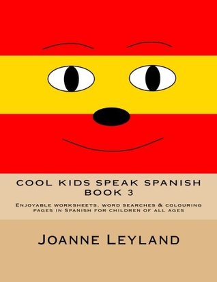 Download Cool Kids Speak Spanish - Book 3: Enjoyable Worksheets, Word Searches & Colouring Pages in Spanish for Children of All Ages - Joanne Leyland | PDF