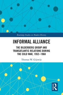 Read Online Informal Alliance: The Bilderberg Group and Transatlantic Relations During the Cold War, 1952-1968 - Thomas Gijswijt | ePub