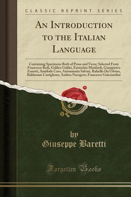 Full Download An Introduction to the Italian Language: Containing Specimens Both of Prose and Verse; Selected from Francesco Redi, Galileo Galilei, Eustachio Manfredi, Giampietro Zanotti, Annibale Caro, Antonmaria Salvini, Rafaello Da Urbino, Baldassare Castiglione, an - Giuseppe Baretti file in ePub