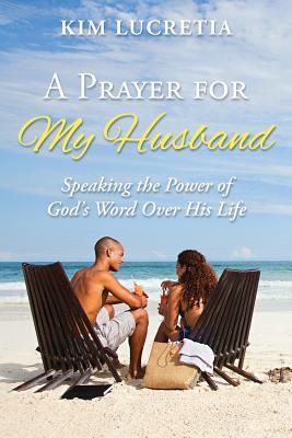Download A Prayer for My Husband: Speaking the Power of God's Word Over His Life - Kim Lucretia | PDF