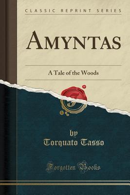 Full Download Amyntas: A Tale of the Woods (Classic Reprint) - Torquato Tasso | ePub