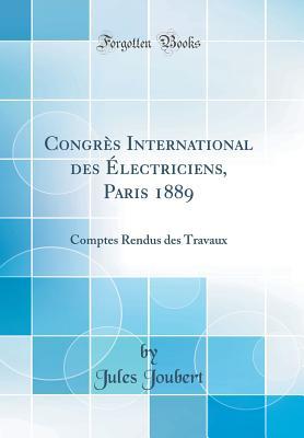 Download Congr�s International Des �lectriciens, Paris 1889: Comptes Rendus Des Travaux (Classic Reprint) - Jules Joubert | PDF