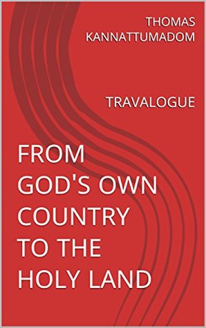 Read FROM GOD'S OWN COUNTRY TO THE HOLY LAND: TRAVALOGUE - THOMAS KANNATTUMADOM | ePub