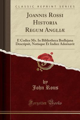 Read Joannis Rossi Historia Regum Angli�: E Codice Ms. in Bibliotheca Bodlejana Descripsit, Notisque Et Indice Adornavit (Classic Reprint) - John Rous | PDF