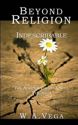Full Download Beyond Religion: Indescribable: The Adventures of A. Soul - Volume 4 - W a Vega file in PDF