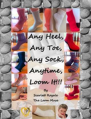 Read Any Heel, Any Toe, Any Sock, Anytime, Loom It!!! - Scarlett Royale file in PDF