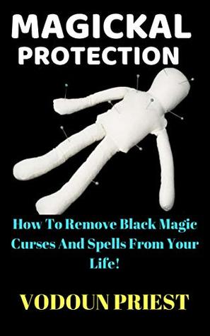 Read Magickal Protction: How To Remove Black Magic Curses And Spells From Your Life! - Vodoun Priest file in PDF