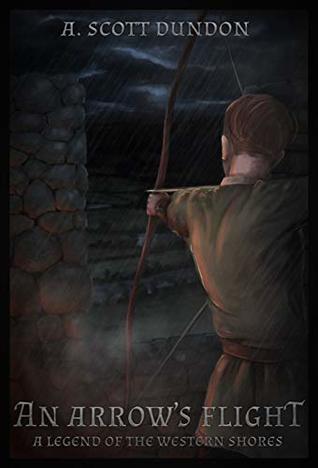 Full Download An Arrow's Flight: A Legend of the Western Shores (Legends of the Western Shores Book 1) (Second Edition) - A. Scott Dundon | PDF