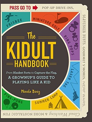 Read Online The Kidult Handbook: From Blanket Forts to Capture the Flag, a Grownup's Guide to Playing Like a Kid - Nicole Booz | PDF