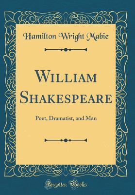 Download William Shakespeare: Poet, Dramatist, and Man (Classic Reprint) - Hamilton Wright Mabie | ePub