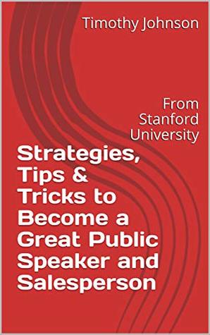 Full Download Strategies, Tips & Tricks to Become a Great Public Speaker and Salesperson: From Stanford University - Timothy Johnson | ePub