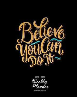 Download 2018-2019 Weekly Planner: Believe You Can Do It Inspirational Quotes Weekly Daily 17 Monthly Planner 2018-2019 8 x 10 Calendar Schedule Organizer -  file in PDF