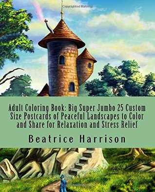 Download Adult Coloring Book: Big Super Jumbo 25 Custom Size Postcards of Peaceful Landscapes to Color and Share for Relaxation and Stress Relief (Adult Coloring Books) - Beatrice Harrison | ePub